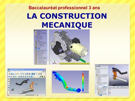 Baccalauréat professionnel 3 ans LA CONSTRUCTION MECANIQUE