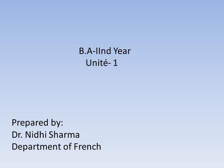 B.A-IInd Year Unité- 1 Prepared by: Dr. Nidhi Sharma Department of French.