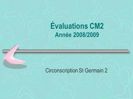 Évaluations CM2 Année 2008/2009 Circonscription St Germain 2.