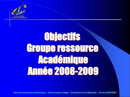 Groupe ressource académique – Technologie collège – Académie d’Aix-Marseille - Année 2008/2009.