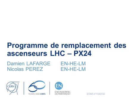 Programme de remplacement des ascenseurs LHC – PX24 Damien LAFARGEEN-HE-LM Nicolas PEREZEN-HE-LM EDMS n°1542030.