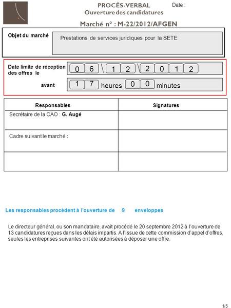 PROCÈS-VERBAL Ouverture des candidatures Objet du marché Date limite de réception des offres le avant 2 01 heures minutes 2 0 0 6 02 1 17 Marché n° : M-22/2012/AFGEN.