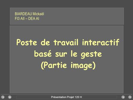 Présentation Projet 120 H BIARDEAU Mickaël FI3 AII – DEA AI Poste de travail interactif basé sur le geste (Partie image)