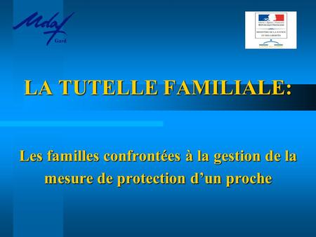 Gard LA TUTELLE FAMILIALE: Les familles confrontées à la gestion de la mesure de protection d’un proche.