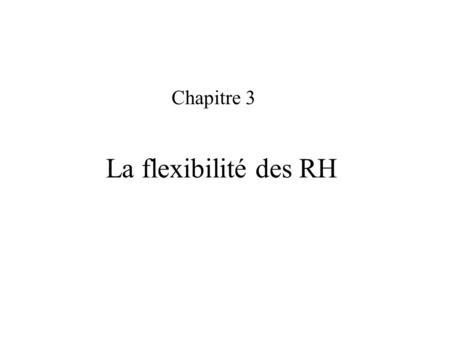 La flexibilité des RH Chapitre 3. I- Fluctuation de l’activité et ajustement du travail 1.1. Le problème  L :  E ou  H ? 1.2. Le travail comme facteur.