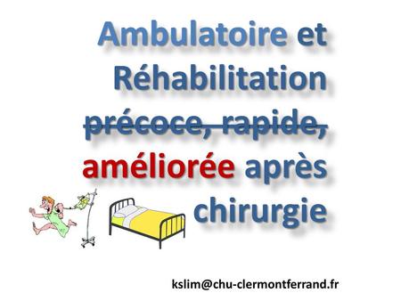 Ambulatoire et Réhabilitation précoce, rapide, améliorée après chirurgie kslim@chu-clermontferrand.fr.