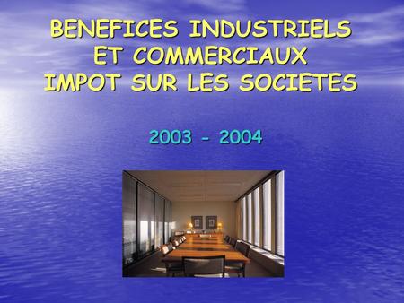 BENEFICES INDUSTRIELS ET COMMERCIAUX IMPOT SUR LES SOCIETES 2003 - 2004.