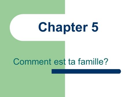 Chapter 5 Comment est ta famille?. Essential Questions ● How can you describe yourself and others? ● What is the vocabulary that can be used to describe.