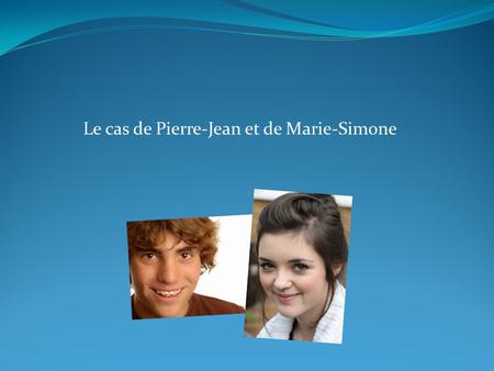 Le cas de Pierre-Jean et de Marie-Simone