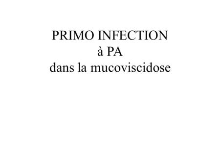 PRIMO INFECTION à PA dans la mucoviscidose