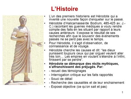 L’Histoire L’un des premiers historiens est Hérodote qui a inventé une nouvelle façon d’enqueter sur le passé. Hérodote d’Halicarnasse/de Bodrum, 485-425.