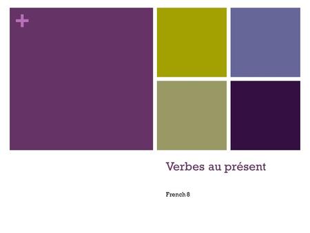 + Verbes au présent French 8. + présent There are three major groups of regular verbs in French: verbs with infinitives ending in -er, verbs with infinitives.