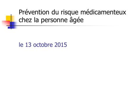 Prévention du risque médicamenteux chez la personne âgée le 13 octobre 2015.