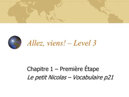 Allez, viens! – Level 3 Chapitre 1 – Première Étape Le petit Nicolas – Vocabulaire p21.