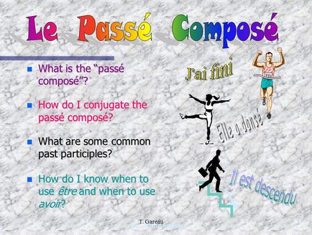 n What is the “passé composé”? n How do I conjugate the passé composé? n What are some common past participles? n How do I know when to use être and when.