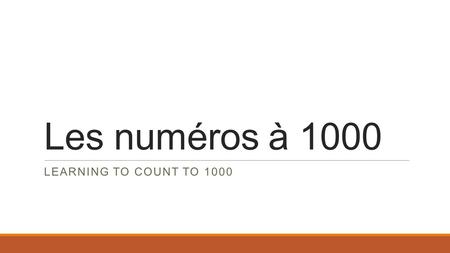 Les numéros à 1000 LEARNING TO COUNT TO 1000. Do you know from 1-20? The basis for counting to 1000 is knowing the numbers from 1-20 unneufdix-sept deuxdixdix-huit.