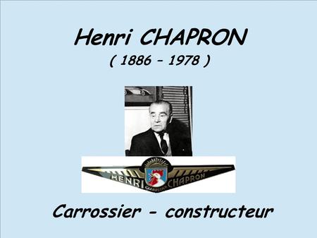 Henri CHAPRON ( 1886 – 1978 ) Carrossier - constructeur.