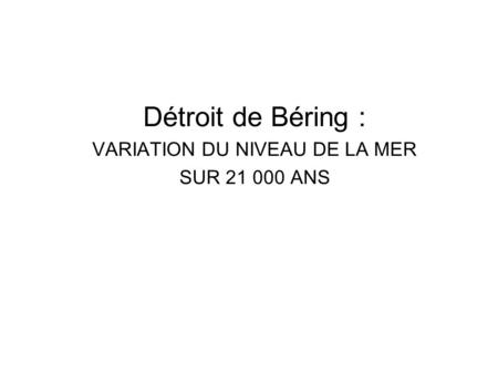 Détroit de Béring : VARIATION DU NIVEAU DE LA MER SUR 21 000 ANS.