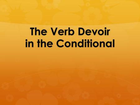 The Verb Devoir in the Conditional. “Should”  Use the verb Devoir in the conditional to tell what you “should” do.  Ex. You should take notes.  The.
