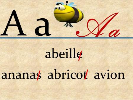A a abeille ananas abricot avion A a / / /. Bb ballon Bb balle botte bateau belle ///