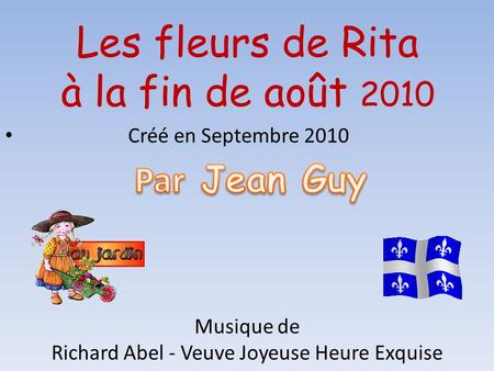 Les fleurs de Rita à la fin de août 2010 Créé en Septembre 2010 Musique de Richard Abel - Veuve Joyeuse Heure Exquise.