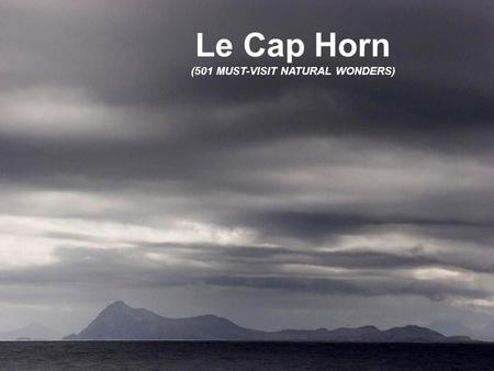 Le Cap Horn (501 MUST-VISIT NATURAL WONDERS) Cap Horn est le nom donné au sud de l'archipel du cap de la Terre de Feu, au sud du Chili, traditionnellement.