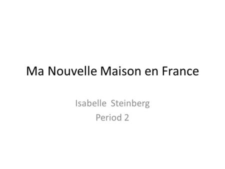 Ma Nouvelle Maison en France Isabelle Steinberg Period 2.