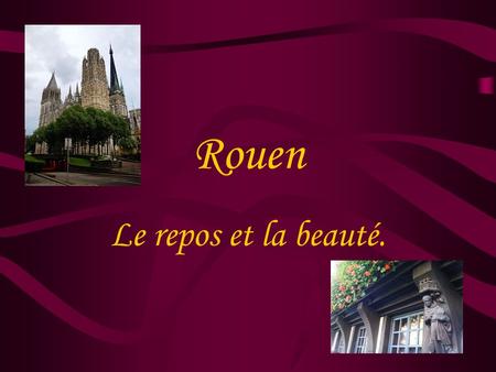 Rouen Le repos et la beauté.. Rouen, Rouen, comme le temps est éternel … Rouen – la ville de cent tours, cent cloches et cent musées. Mais l'essentiel.