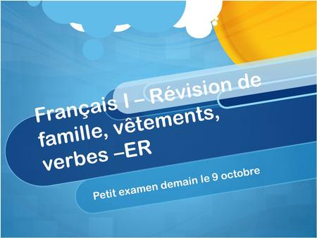Français I – Révision de famille, vêtements, verbes –ER Petit examen demain le 9 octobre.