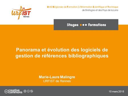 Panorama et évolution des logiciels de gestion de références bibliographiques Marie-Laure Malingre URFIST de Rennes 10 mars 2015.