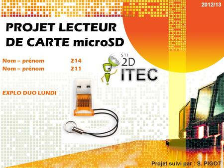 PROJET LECTEUR DE CARTE microSD Nom – prénom EXPLO DUO LUNDI 214 211 2012/13 Projet suivi par : S. PIGOT.