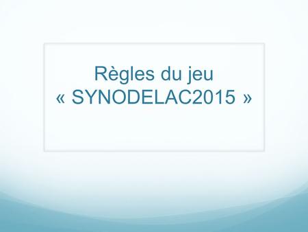 Règles du jeu « SYNODELAC2015 ». 4 tables MISSION – 4 tables PROXIMITE – 4 tables COMMUNION.