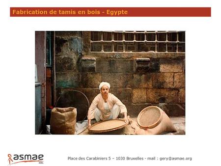 Place des Carabiniers 5 – 1030 Bruxelles - mail : Fabrication de tamis en bois - Egypte.
