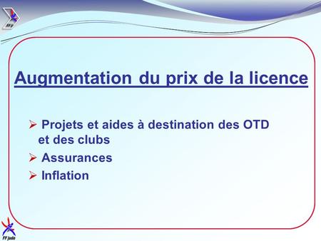 11 Augmentation du prix de la licence  Projets et aides à destination des OTD et des clubs  Assurances  Inflation.