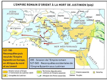 527-780 Reconquêtes puis recul de l’Empire byzantin en Europe, en Afrique du nord et au Levant 395 : Scission de l’Empire romain 527-565 : Reconquêtes.
