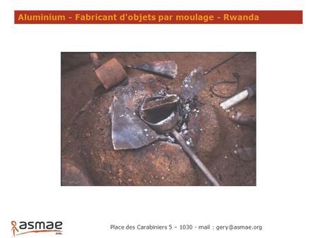 Place des Carabiniers 5 – 1030 - mail : Aluminium - Fabricant d'objets par moulage - Rwanda.