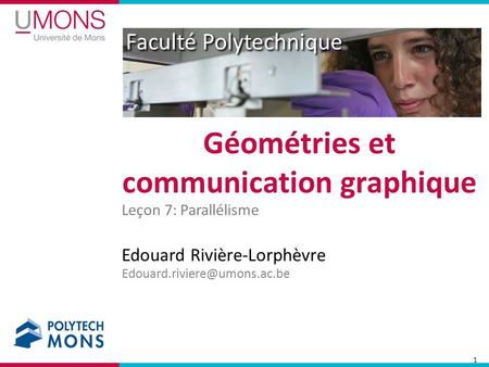 Faculté Polytechnique Leçon 7: Parallélisme Géométries et communication graphique Edouard Rivière-Lorphèvre 1.