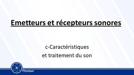 Emetteurs et récepteurs sonores c-Caractéristiques et traitement du son.