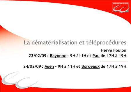 CREATIVE WORK La dématérialisation et téléprocédures Hervé Foulon 23/02/09 : Bayonne – 9H à11H et Pau de 17H à 19H 24/02/09 : Agen – 9H à 11H et Bordeaux.