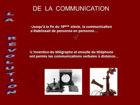 DE LA COMMUNICATION Jusqu’à la fin du 19 ième siècle, la communication s’établissait de personne en personne… L’invention du télégraphe et ensuite du téléphone.