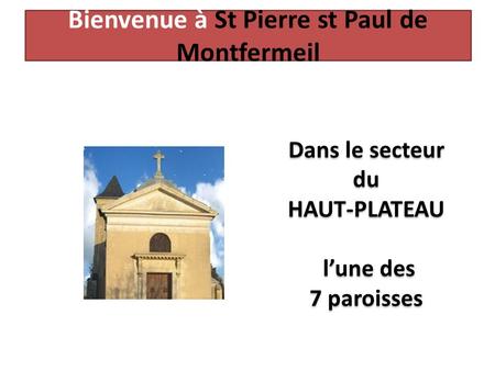 Bienvenue à St Pierre st Paul de Montfermeil Dans le secteur du HAUT-PLATEAU l’une des 7 paroisses Dans le secteur du HAUT-PLATEAU l’une des 7 paroisses.