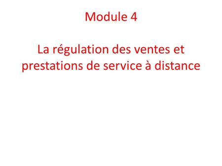 Module 4 La régulation des ventes et prestations de service à distance