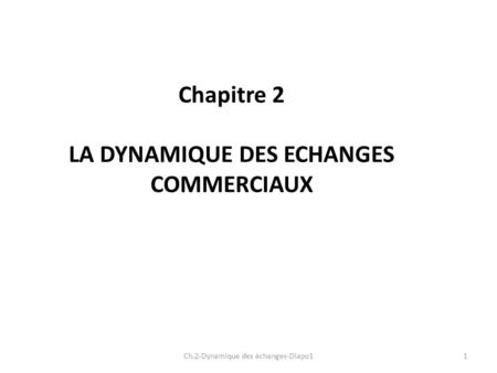 Chapitre 2 LA DYNAMIQUE DES ECHANGES COMMERCIAUX Ch.2-Dynamique des échanges-Diapo11.