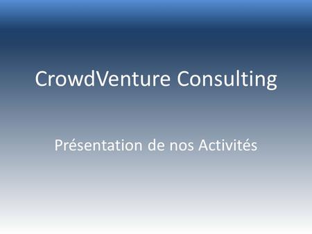 CrowdVenture Consulting Présentation de nos Activités.