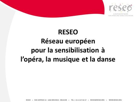 RESEO Réseau européen pour la sensibilisation à l’opéra, la musique et la danse.
