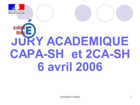 ACADEMIE D'AMIENS1 JURY ACADEMIQUE CAPA-SH et 2CA-SH 6 avril 2006.