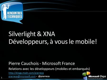 1 Silverlight & XNA Développeurs, à vous le mobile! Pierre Cauchois - Microsoft France Relations avec les développeurs (mobiles et embarqués)