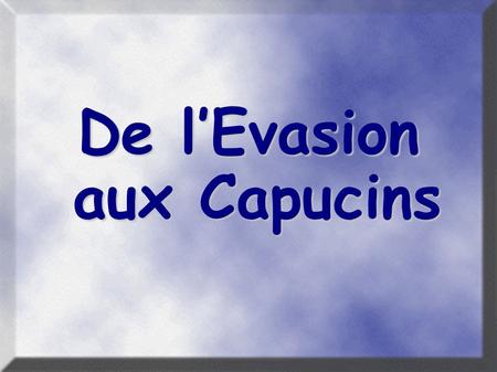 De l’Evasion aux Capucins. Nous allons voyager un peu...