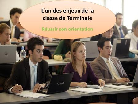 L’un des enjeux de la classe de Terminale Réussir son orientation L’un des enjeux de la classe de Terminale Réussir son orientation.