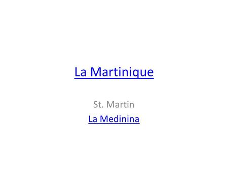 La Martinique St. Martin La Medinina. La Martinique: Ile aux fleurs La Martinique est une petite île de la mer des Caraïbes que l’on appelle aussi “la.